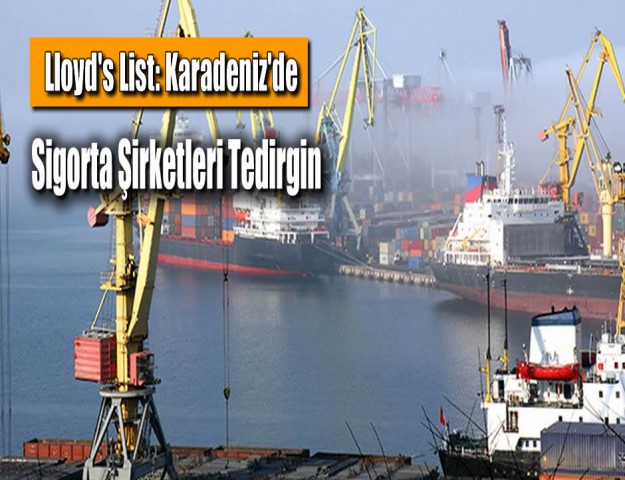 Lloyd's List: Karadeniz'de Sigorta Şirketleri Tedirgin