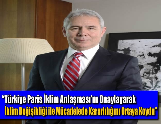 “Türkiye Paris İklim Anlaşması’nı Onaylayarak İklim Değişikliği ile Mücadelede Kararlılığını Ortaya Koydu”