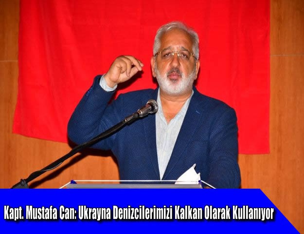 Kapt. Mustafa Can: Ukrayna Denizcilerimizi Kalkan Olarak Kullanıyor