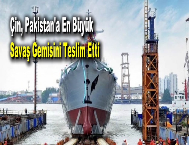 Çin, Pakistan'a En Büyük Savaş Gemisini Teslim Etti