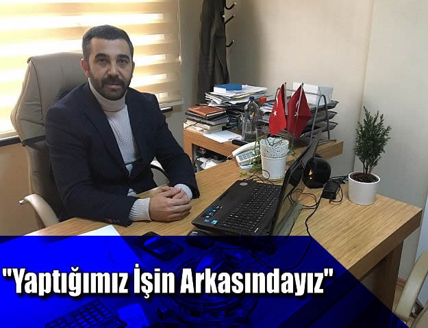 ''Yaptığımız İşin Arkasındayız''