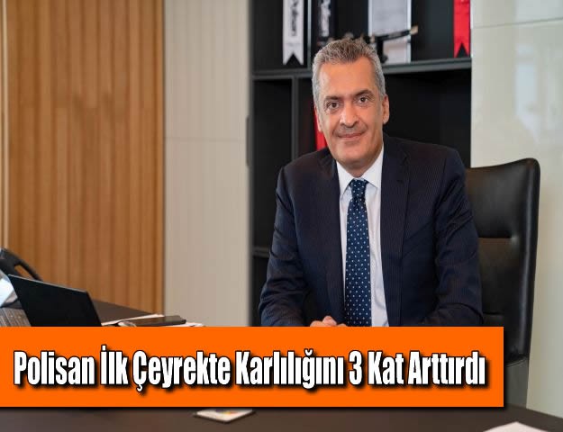 Polisan İlk Çeyrekte Karlılığını 3 Kat Arttırdı