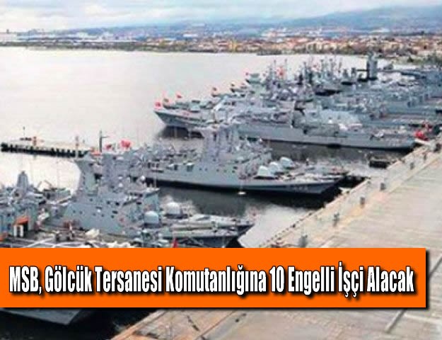 MSB, Gölcük Tersanesi Komutanlığına 10 Engelli İşçi Alacak