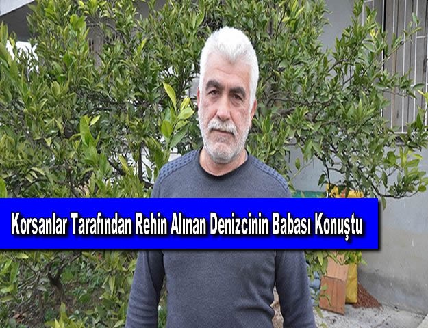 Korsanlar Tarafından Rehin Alınan Denizcinin Babası Konuştu