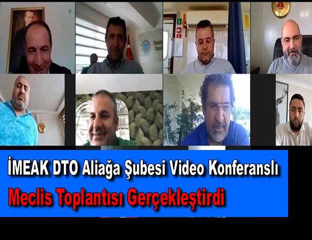 İMEAK DTO Aliağa Şubesi Video Konferanslı Meclis Toplantısı Gerçekleştirdi