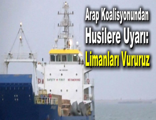 Arap Koalisyonundan Husilere Uyarı: Limanları Vururuz