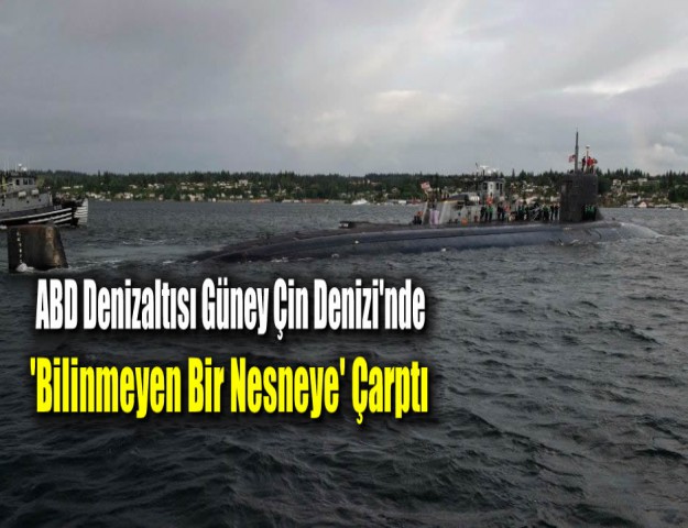 ABD Denizaltısı Güney Çin Denizi'nde 'Bilinmeyen Bir Nesneye' Çarptı