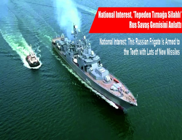 National Interest, 'Tepeden Tırnağa Silahlı' Rus Savaş Gemisini Anlattı