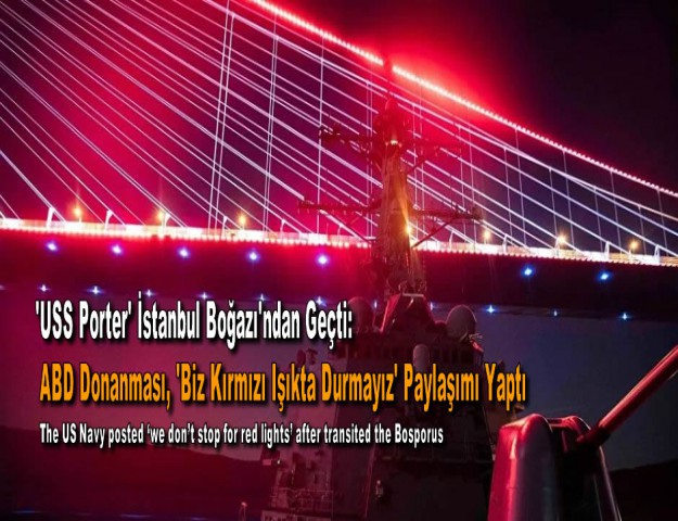 'USS Porter' İstanbul Boğazı'ndan Geçti: ABD Donanması, 'Biz Kırmızı Işıkta Durmayız' Paylaşımı Yaptı