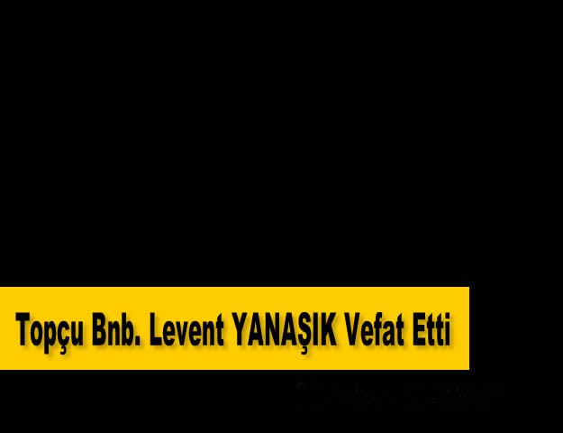 Topçu Bnb. Levent YANAŞIK Vefat Etti