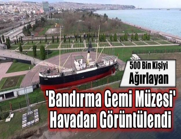 500 Bin Kişiyi Ağırlayan 'Bandırma Gemi Müzesi' Havadan Görüntülendi