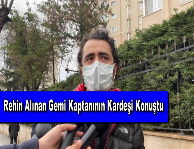 Rehin Alınan Gemi Kaptanının Kardeşi Konuştu