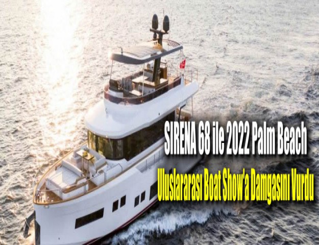 SIRENA 68 ile 2022 Palm Beach Uluslararası Boat Show'a Damgasını Vurdu