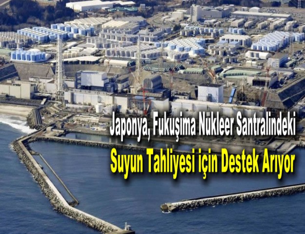 Japonya, Fukuşima Nükleer Santralindeki Suyun Tahliyesi için Destek Arıyor