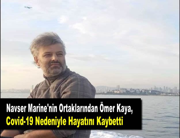 Navser Marine'nin Ortaklarından Ömer Kaya, Covid-19 Nedeniyle Hayatını Kaybetti