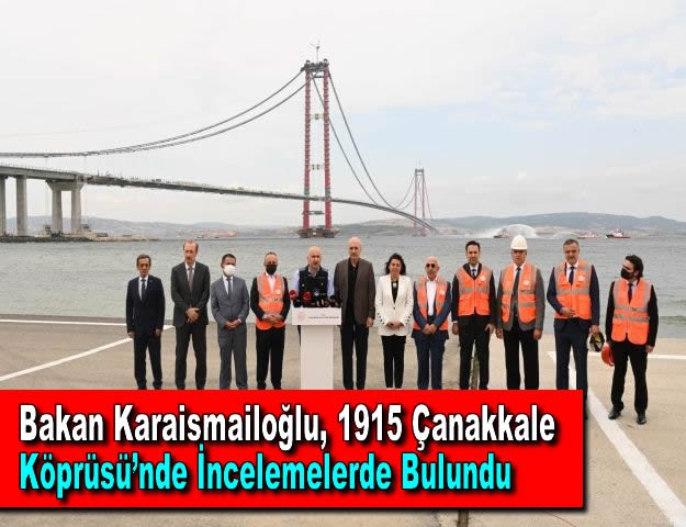 Bakan Karaismailoğlu, 1915 Çanakkale Köprüsü’nde İncelemelerde Bulundu