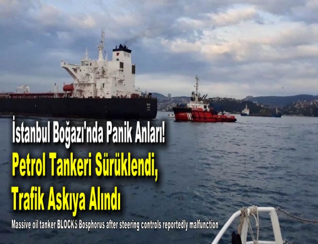 İstanbul Boğazı'nda Panik Anları! Petrol Tankeri Sürüklendi, Trafik Askıya Alındı