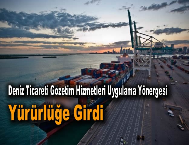 Deniz Ticareti Gözetim Hizmetleri Uygulama Yönergesi Yürürlüğe Girdi