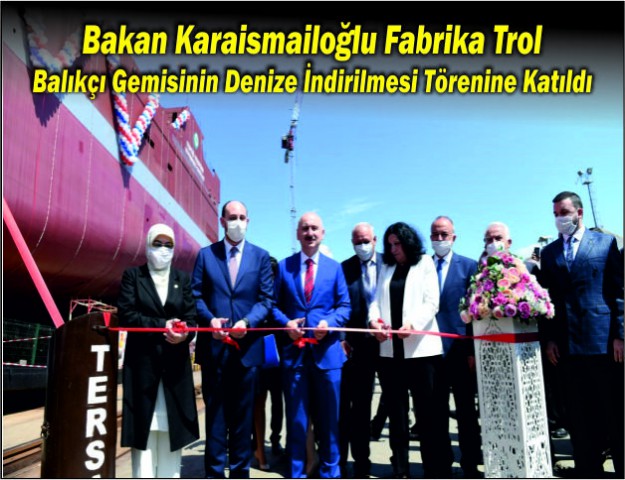 Bakan Karaismailoğlu Fabrika Trol Balıkçı Gemisinin Denize İndirilmesi Törenine Katıldı