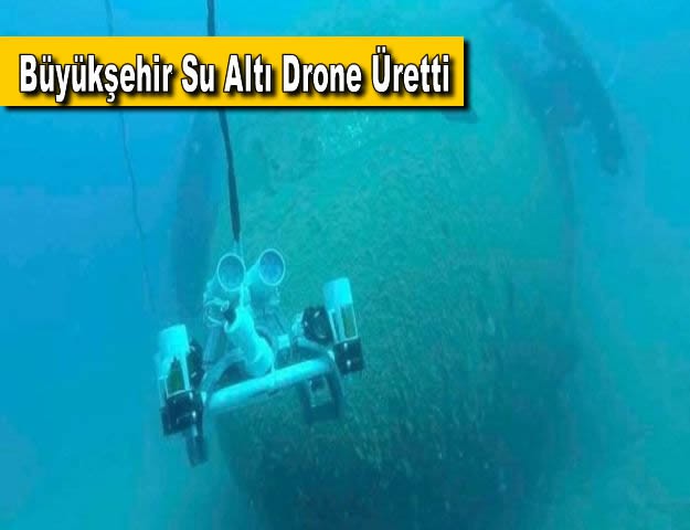 Büyükşehir Su Altı Drone Üretti