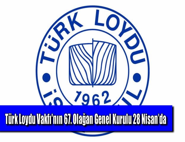 Türk Loydu Vakfı'nın 67. Olağan Genel Kurulu 28 Nisan’da