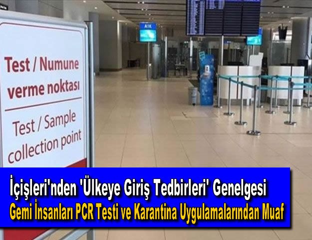 İçişleri'nden 'Ülkeye Giriş Tedbirleri' Genelgesi Gemi İnsanları PCR Testi ve Karantina Uygulamalarından Muaf