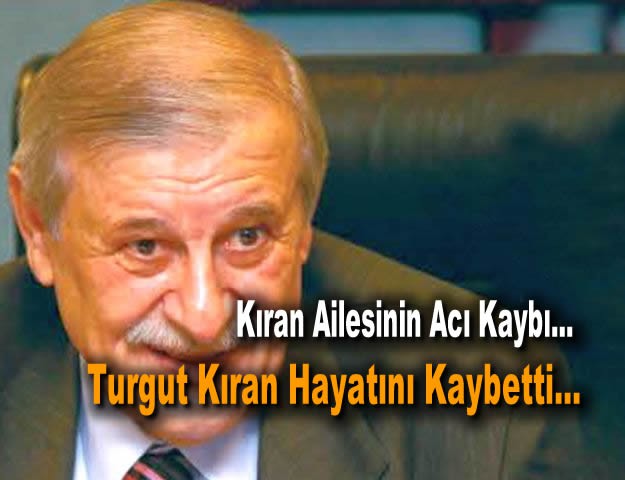 Kıran Ailesinin Acı Kaybı... Turgut Kıran Hayatını Kaybetti...