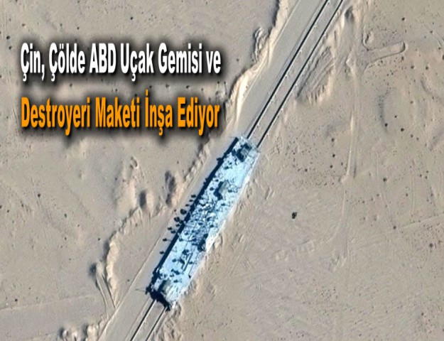 Çin, Çölde ABD Uçak Gemisi ve Destroyeri Maketi İnşa Ediyor