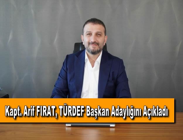 Kapt. Arif FIRAT, TÜRDEF Başkan Adaylığını Açıkladı