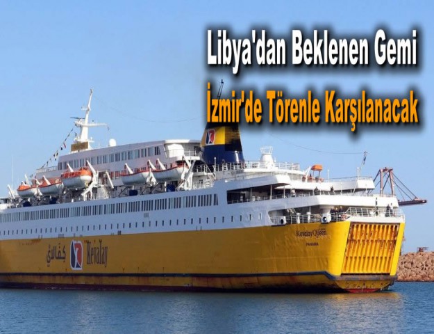 Libya'dan Beklenen Gemi İzmir'de Törenle Karşılanacak