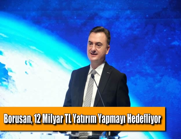 Borusan, 12 Milyar TL Yatırım Yapmayı Hedefliyor