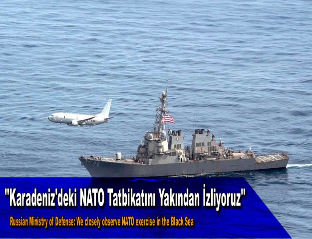 ''Karadeniz'deki NATO Tatbikatını Yakından İzliyoruz''