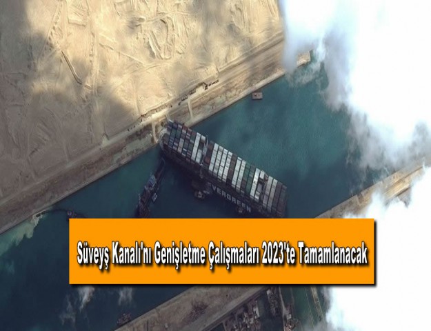 Süveyş Kanalı'nı Genişletme Çalışmaları 2023'te Tamamlanacak