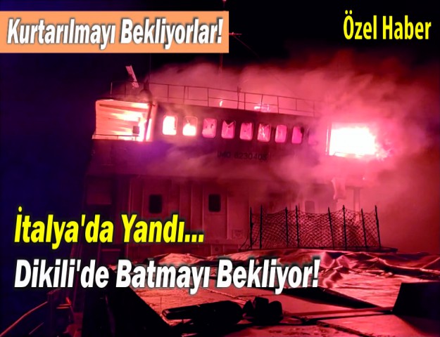 İtalya'da Yandı... Dikili'de Batmayı Bekliyor!