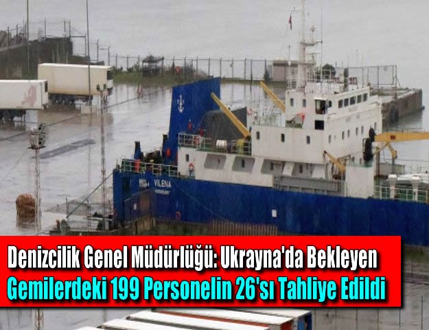 Denizcilik Genel Müdürlüğü: Ukrayna'da Bekleyen Gemilerdeki 199 Personelin 26'sı Tahliye Edildi