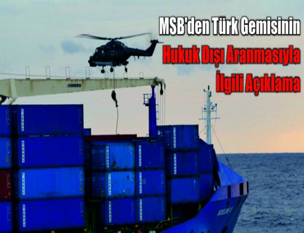 MSB'den Türk Gemisinin Hukuk Dışı Aranmasıyla İlgili Açıklama