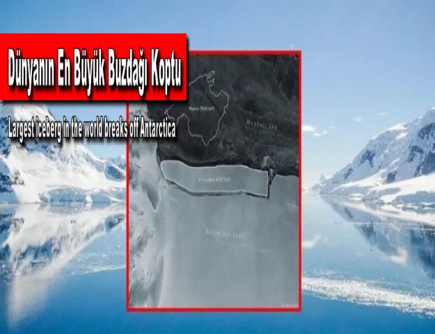 Dünyanın En Büyük Buzdağı Koptu