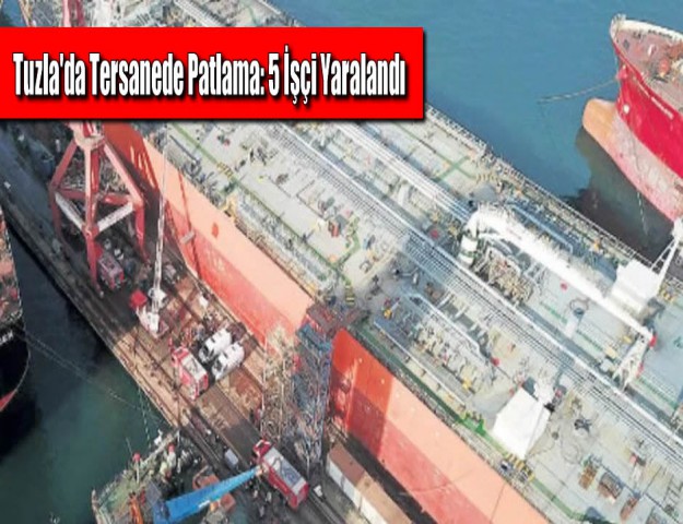 Tuzla'da Tersanede Patlama: 5 İşçi Yaralandı