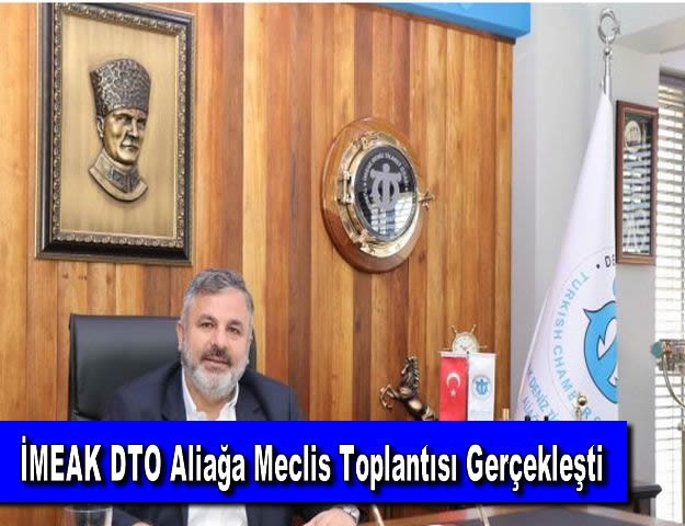 İMEAK DTO Aliağa Meclis Toplantısı Gerçekleşti