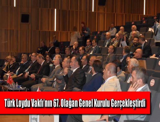 Türk Loydu Vakfı’nın 67. Olağan Genel Kurulu Gerçekleştirdi