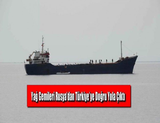 Yağ Gemileri Rusya’dan Türkiye’ye Doğru Yola Çıktı