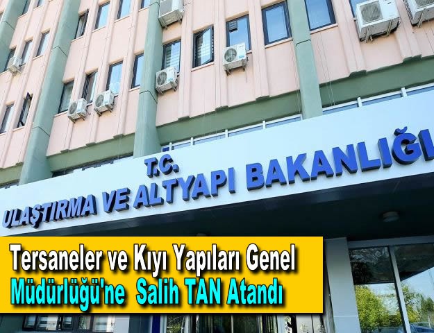 Tersaneler ve Kıyı Yapıları Genel Müdürlüğü'ne Salih TAN Atandı