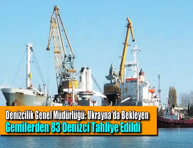 Denizcilik Genel Müdürlüğü: Ukrayna'da Bekleyen Gemilerden 83 Denizci Tahliye Edildi