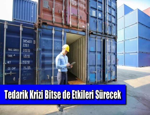 Tedarik Krizi Bitse de Etkileri Sürecek