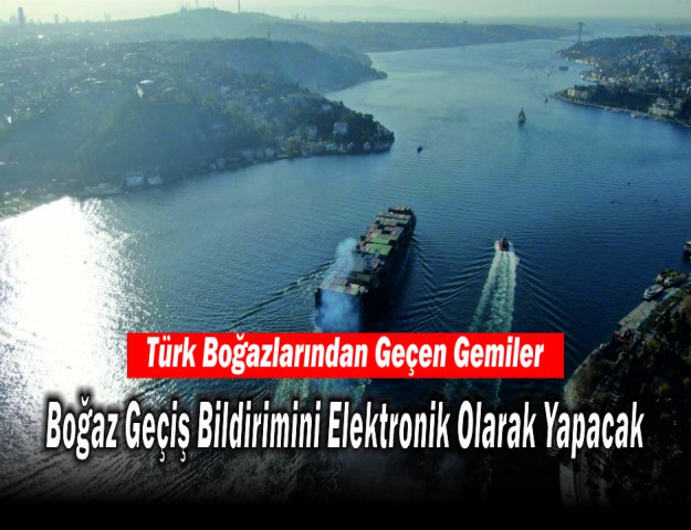Türk Boğazlarından Geçen Gemiler Boğaz Geçiş Bildirimini Elektronik Olarak Yapacak