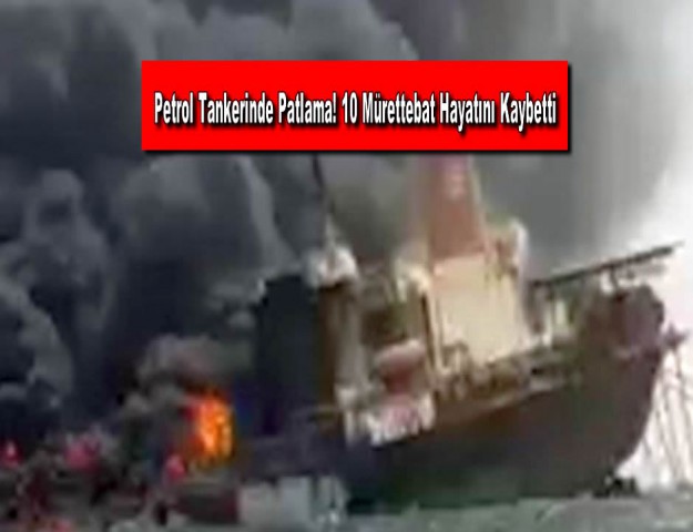 Petrol Tankerinde Patlama! 10 Mürettebat Hayatını Kaybetti