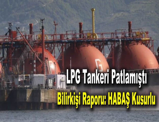 LPG Tankeri Patlamıştı Bilirkişi Raporu: HABAŞ Kusurlu