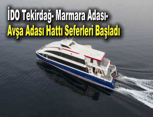 İDO Tekirdağ- Marmara Adası- Avşa Adası Hattı Seferleri Başladı