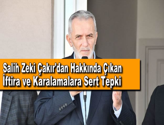 Salih Zeki Çakır'dan Hakkında Çıkan İftira ve Karalamalara Sert Tepki