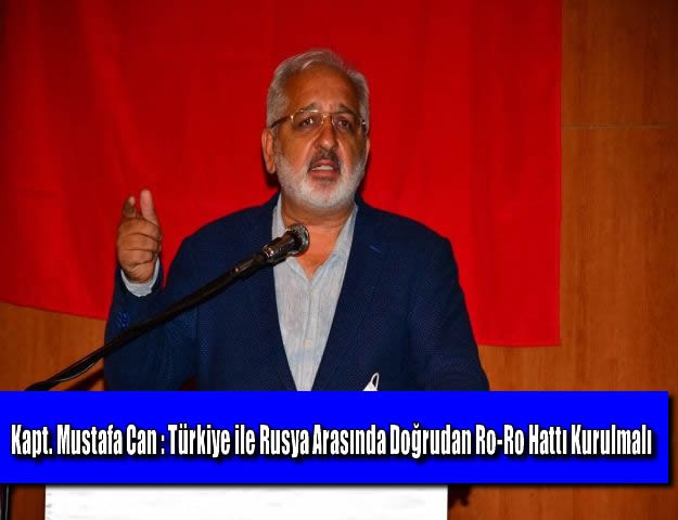 Kapt. Mustafa Can : Türkiye ile Rusya Arasında Doğrudan Ro-Ro Hattı Kurulmalı